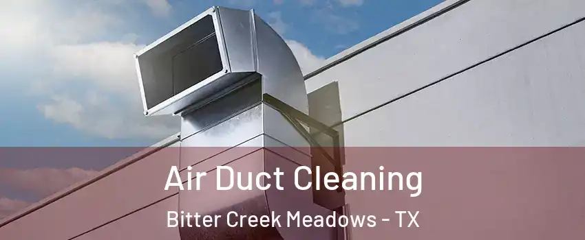 Air Duct Cleaning Bitter Creek Meadows - TX