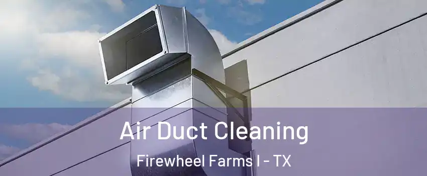 Air Duct Cleaning Firewheel Farms I - TX