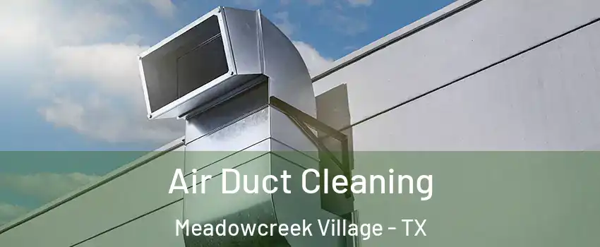 Air Duct Cleaning Meadowcreek Village - TX