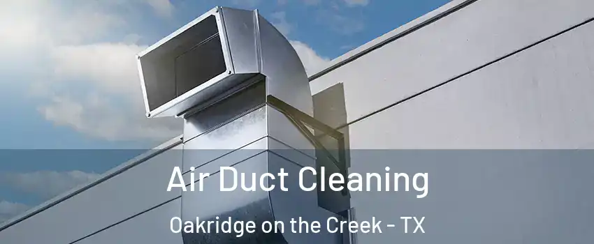 Air Duct Cleaning Oakridge on the Creek - TX