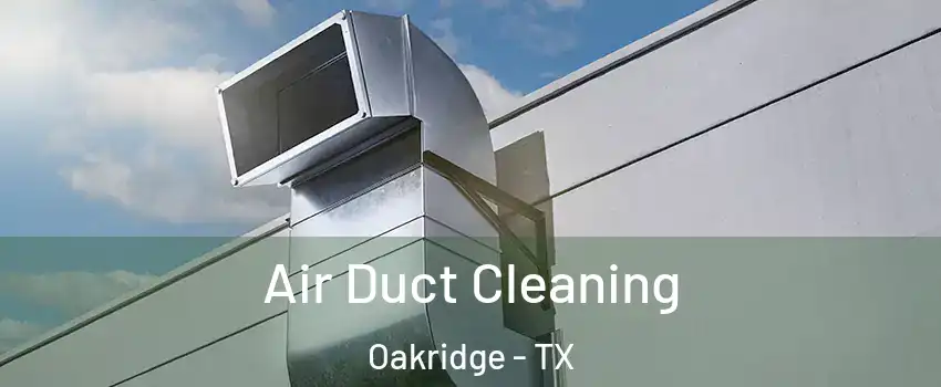 Air Duct Cleaning Oakridge - TX