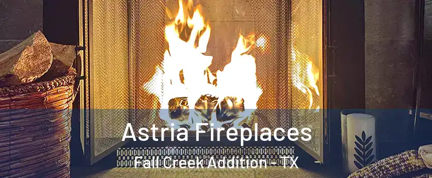 Astria Fireplaces Fall Creek Addition - TX