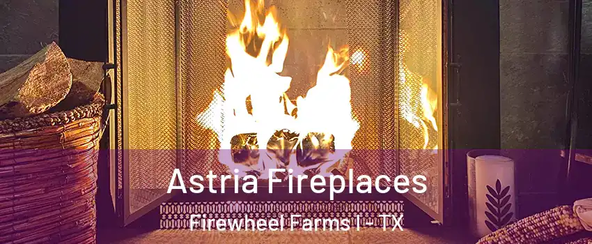 Astria Fireplaces Firewheel Farms I - TX