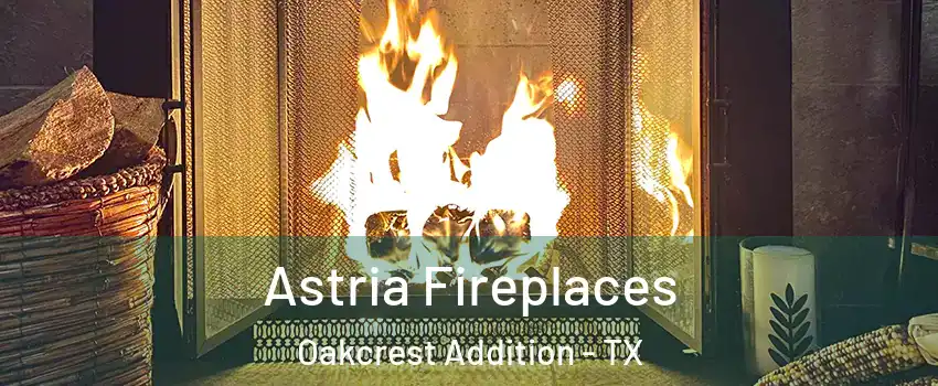 Astria Fireplaces Oakcrest Addition - TX