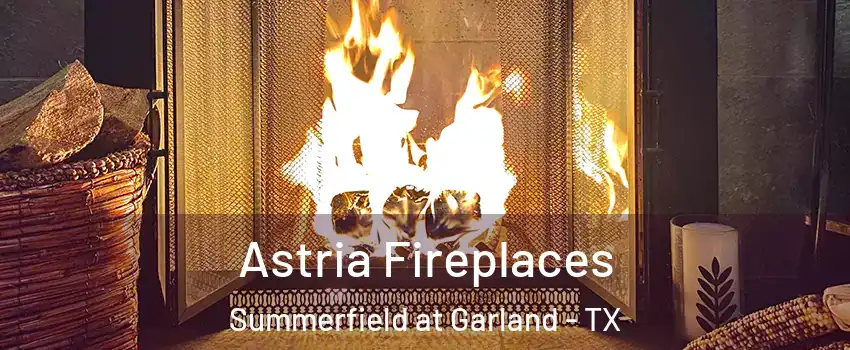 Astria Fireplaces Summerfield at Garland - TX