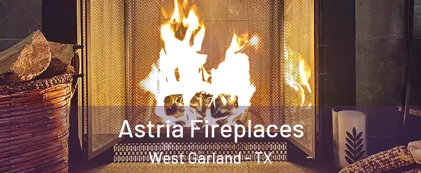 Astria Fireplaces West Garland - TX