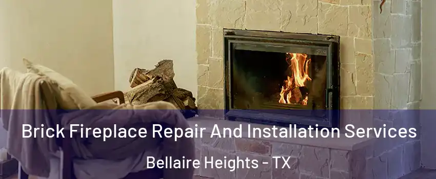 Brick Fireplace Repair And Installation Services Bellaire Heights - TX