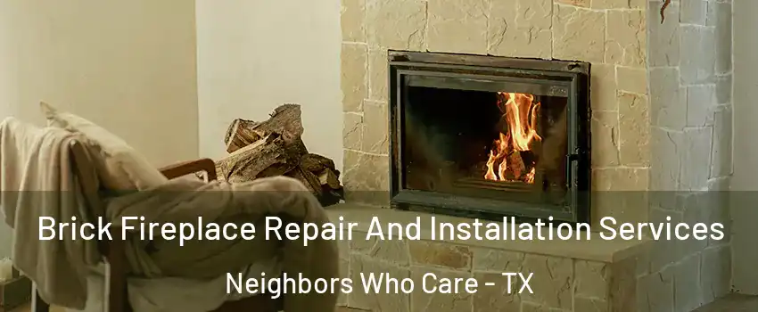 Brick Fireplace Repair And Installation Services Neighbors Who Care - TX