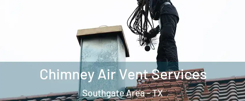 Chimney Air Vent Services Southgate Area - TX