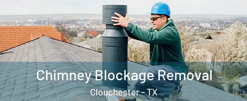 Chimney Blockage Removal Clouchester - TX