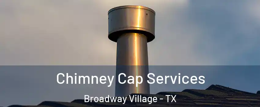 Chimney Cap Services Broadway Village - TX