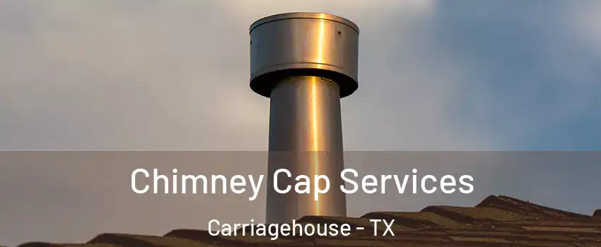 Chimney Cap Services Carriagehouse - TX