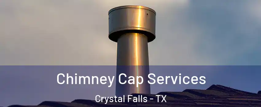 Chimney Cap Services Crystal Falls - TX