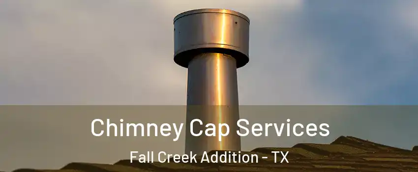 Chimney Cap Services Fall Creek Addition - TX