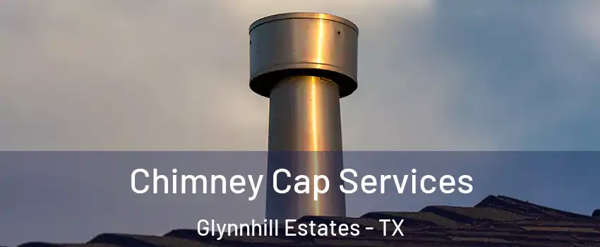 Chimney Cap Services Glynnhill Estates - TX