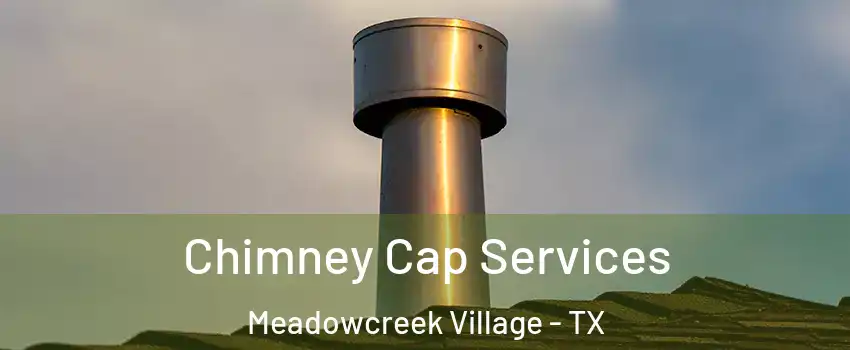 Chimney Cap Services Meadowcreek Village - TX