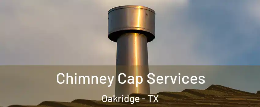 Chimney Cap Services Oakridge - TX