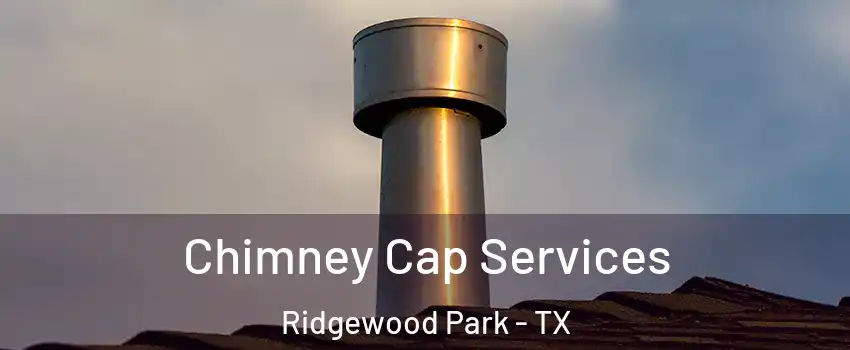 Chimney Cap Services Ridgewood Park - TX