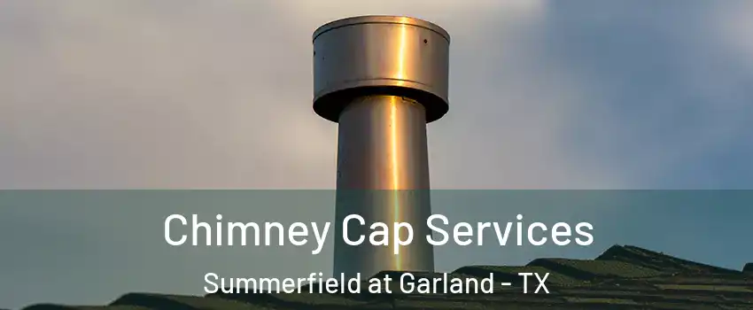 Chimney Cap Services Summerfield at Garland - TX