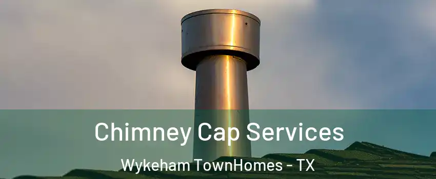 Chimney Cap Services Wykeham TownHomes - TX