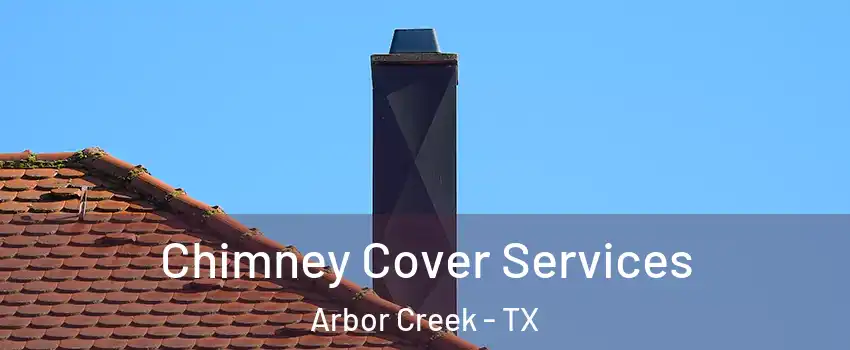 Chimney Cover Services Arbor Creek - TX