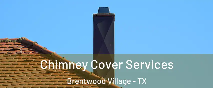 Chimney Cover Services Brentwood Village - TX