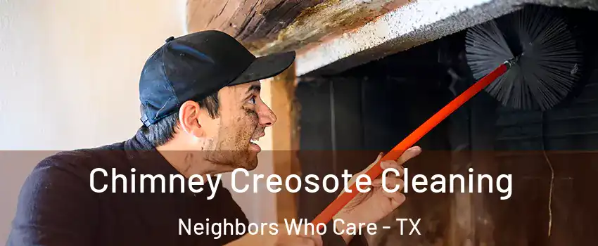 Chimney Creosote Cleaning Neighbors Who Care - TX