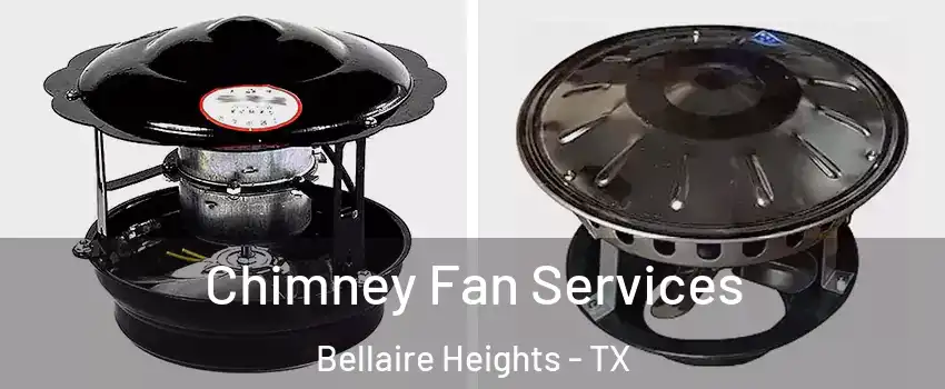 Chimney Fan Services Bellaire Heights - TX