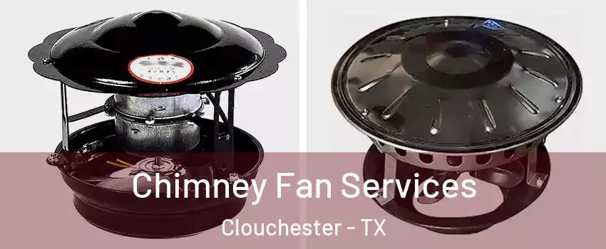 Chimney Fan Services Clouchester - TX