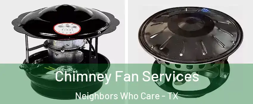 Chimney Fan Services Neighbors Who Care - TX