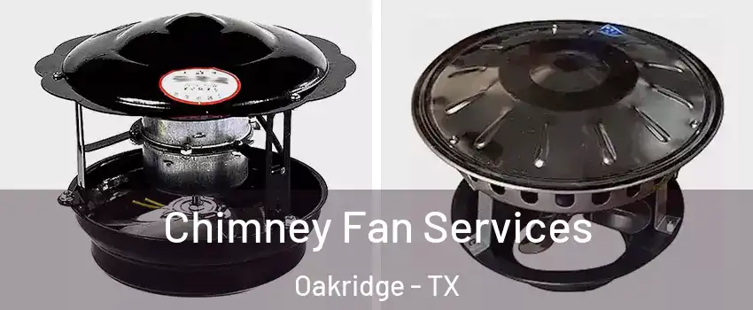 Chimney Fan Services Oakridge - TX