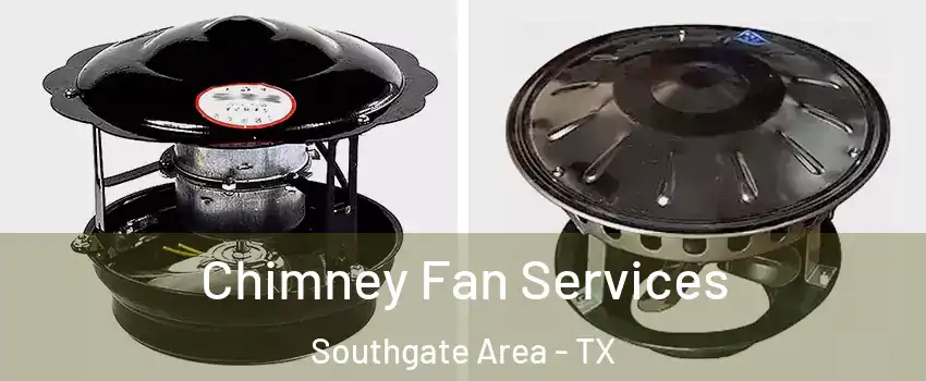 Chimney Fan Services Southgate Area - TX