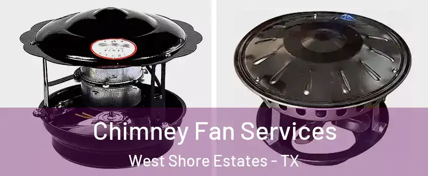 Chimney Fan Services West Shore Estates - TX