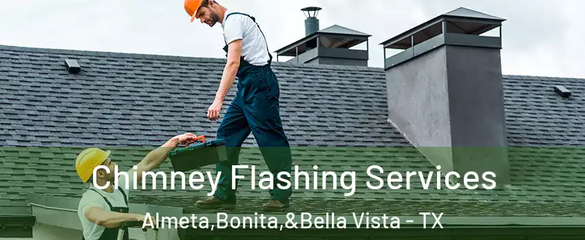 Chimney Flashing Services Almeta,Bonita,&Bella Vista - TX