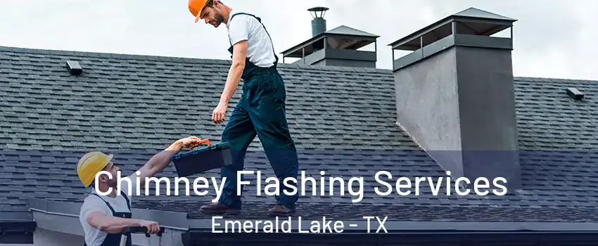 Chimney Flashing Services Emerald Lake - TX