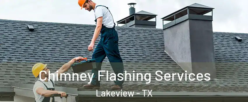 Chimney Flashing Services Lakeview - TX