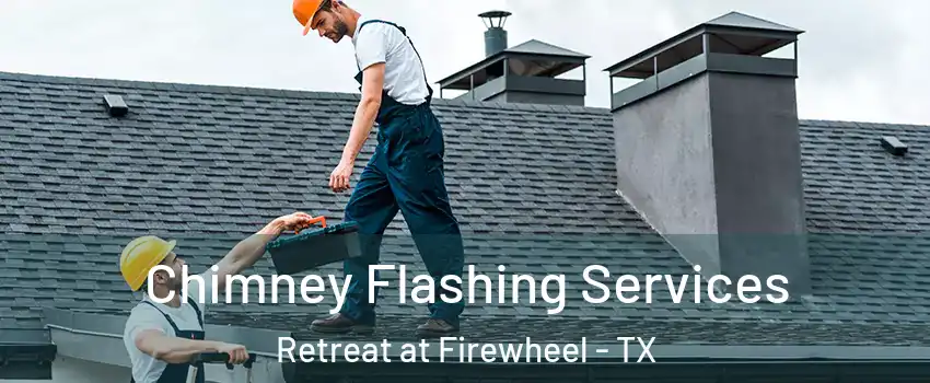 Chimney Flashing Services Retreat at Firewheel - TX