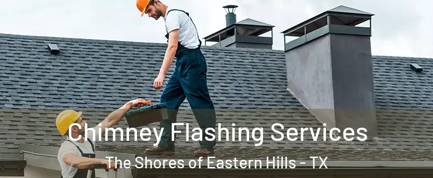 Chimney Flashing Services The Shores of Eastern Hills - TX