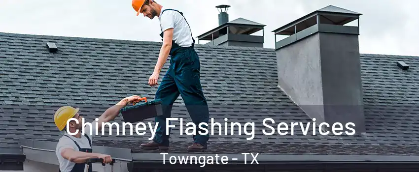 Chimney Flashing Services Towngate - TX