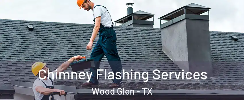 Chimney Flashing Services Wood Glen - TX