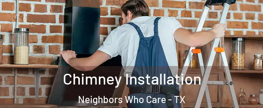 Chimney Installation Neighbors Who Care - TX