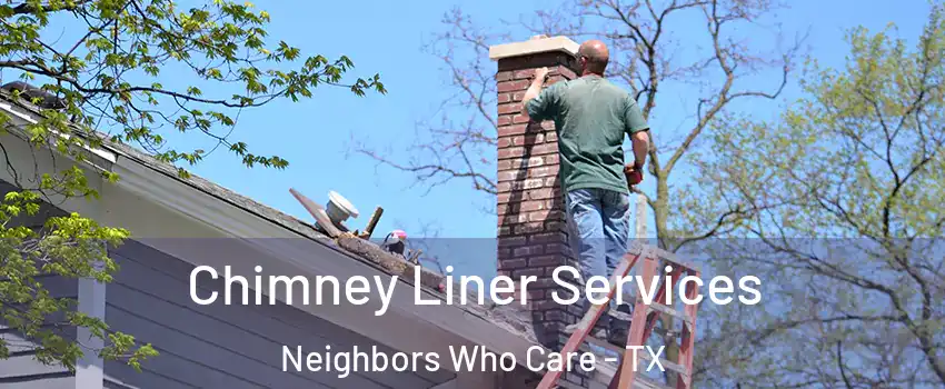 Chimney Liner Services Neighbors Who Care - TX