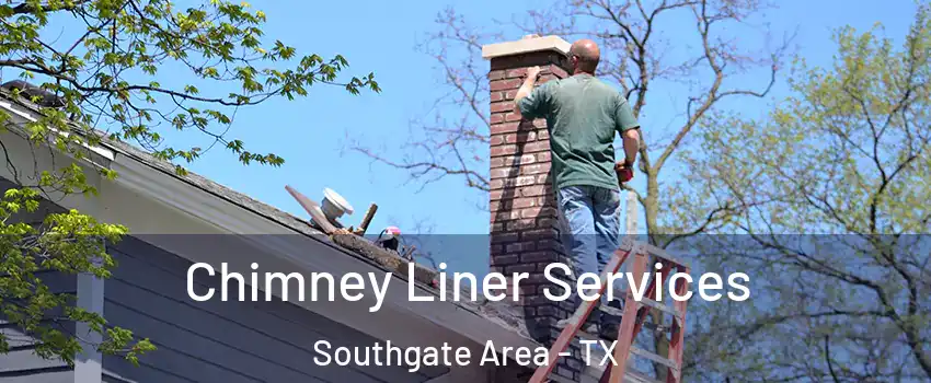 Chimney Liner Services Southgate Area - TX