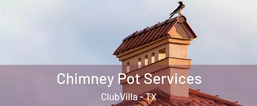 Chimney Pot Services ClubVilla - TX