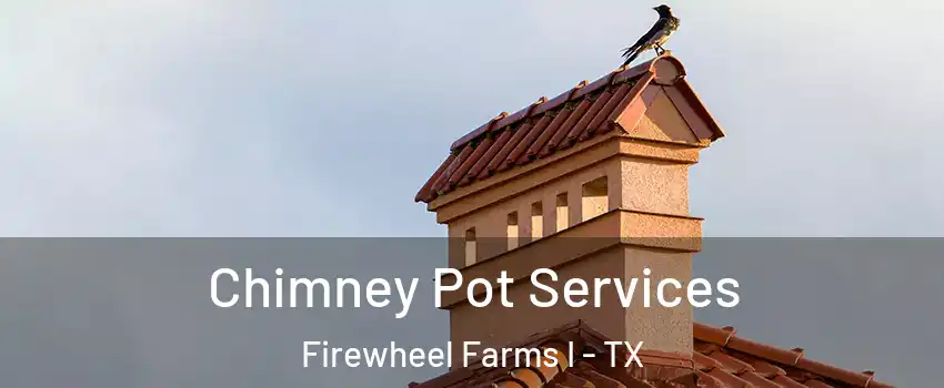 Chimney Pot Services Firewheel Farms I - TX