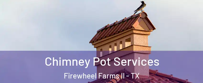 Chimney Pot Services Firewheel Farms II - TX