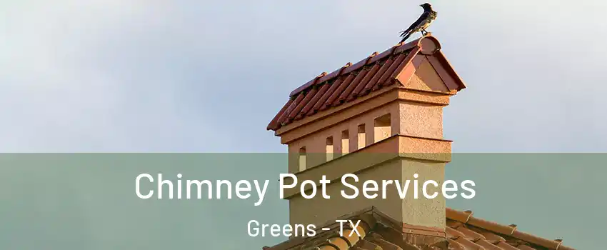 Chimney Pot Services Greens - TX