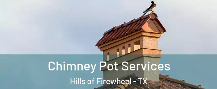 Chimney Pot Services Hills of Firewheel - TX