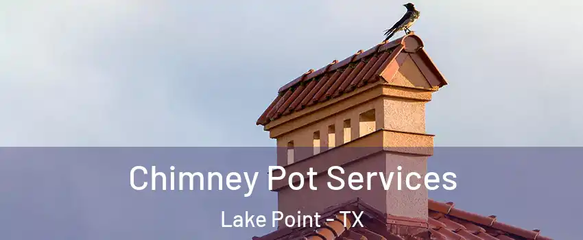 Chimney Pot Services Lake Point - TX