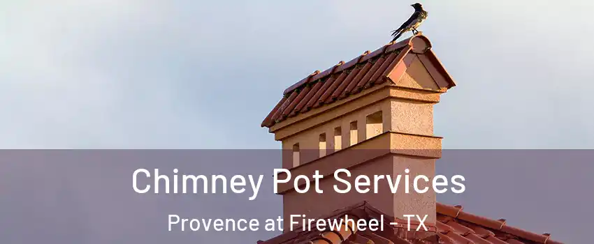 Chimney Pot Services Provence at Firewheel - TX